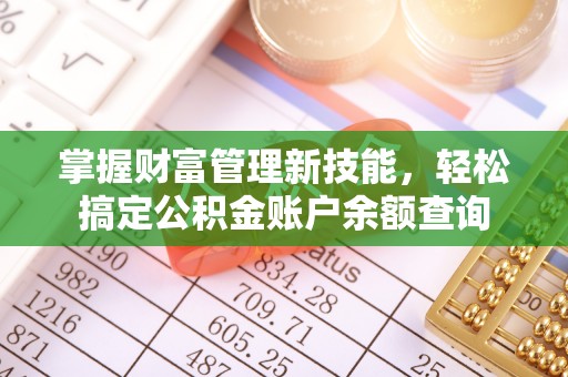 赤峰掌握财富管理新技能，轻松搞定公积金账户余额查询