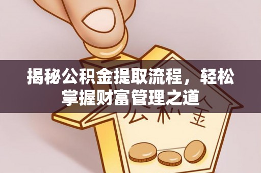 赤峰揭秘公积金提取流程，轻松掌握财富管理之道