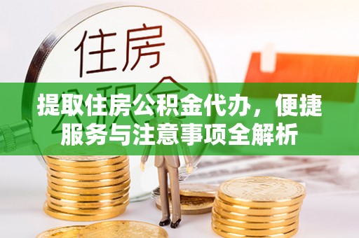 赤峰提取住房公积金代办，便捷服务与注意事项全解析