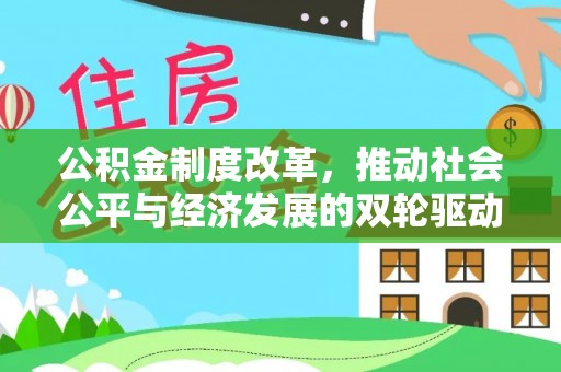赤峰公积金制度改革，推动社会公平与经济发展的双轮驱动