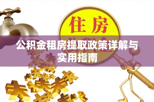 赤峰公积金租房提取政策详解与实用指南