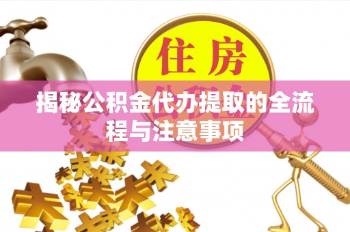 赤峰揭秘公积金代办提取的全流程与注意事项