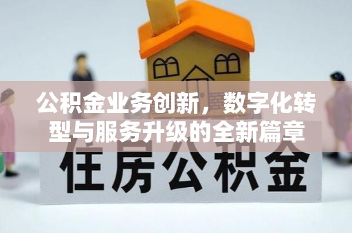 赤峰公积金业务创新，数字化转型与服务升级的全新篇章