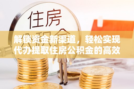 赤峰解锁资金新渠道，轻松实现代办提取住房公积金的高效攻略