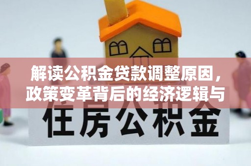 赤峰解读公积金贷款调整原因，政策变革背后的经济逻辑与民生影响